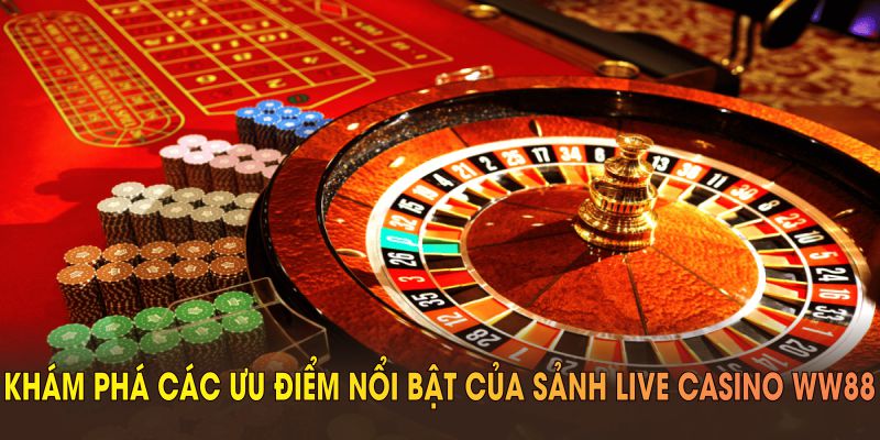 Khám phá các ưu điểm nổi bật của sảnh live casino WW88
