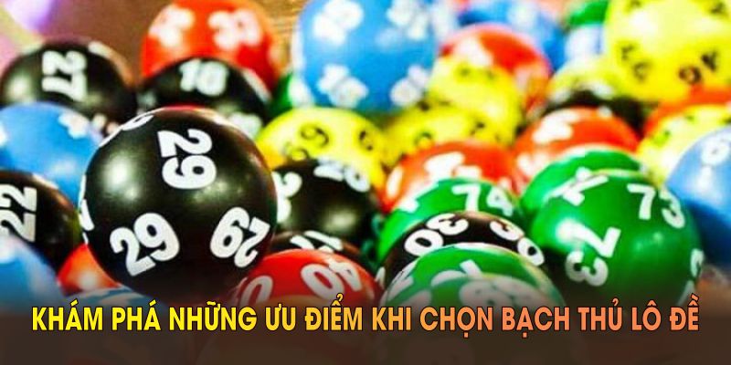 Khám phá những ưu điểm khi chọn bạch thủ lô đề để đặt cược