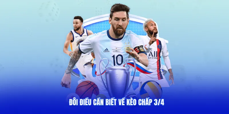 Đôi điều cần biết rõ về kèo chấp 3/4