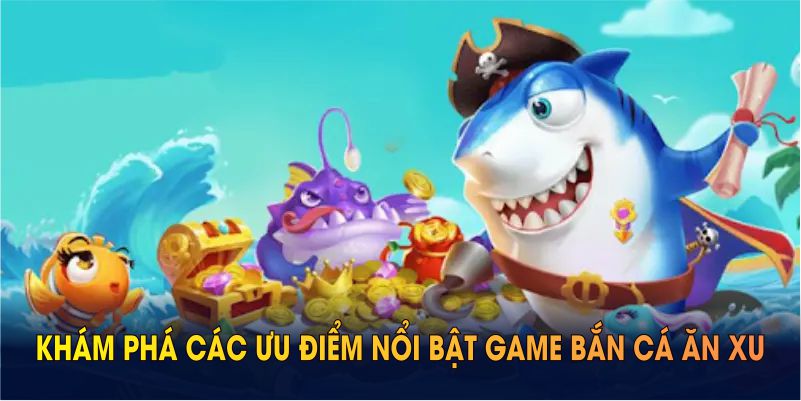 Khám phá các ưu điểm nổi bật game bắn cá ăn xu tại WW88
