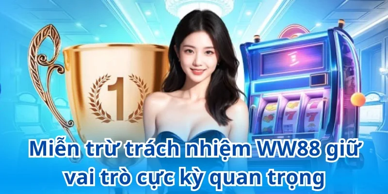 Miễn trừ trách nhiệm WW88 giữ vai trò cực kỳ quan trọng